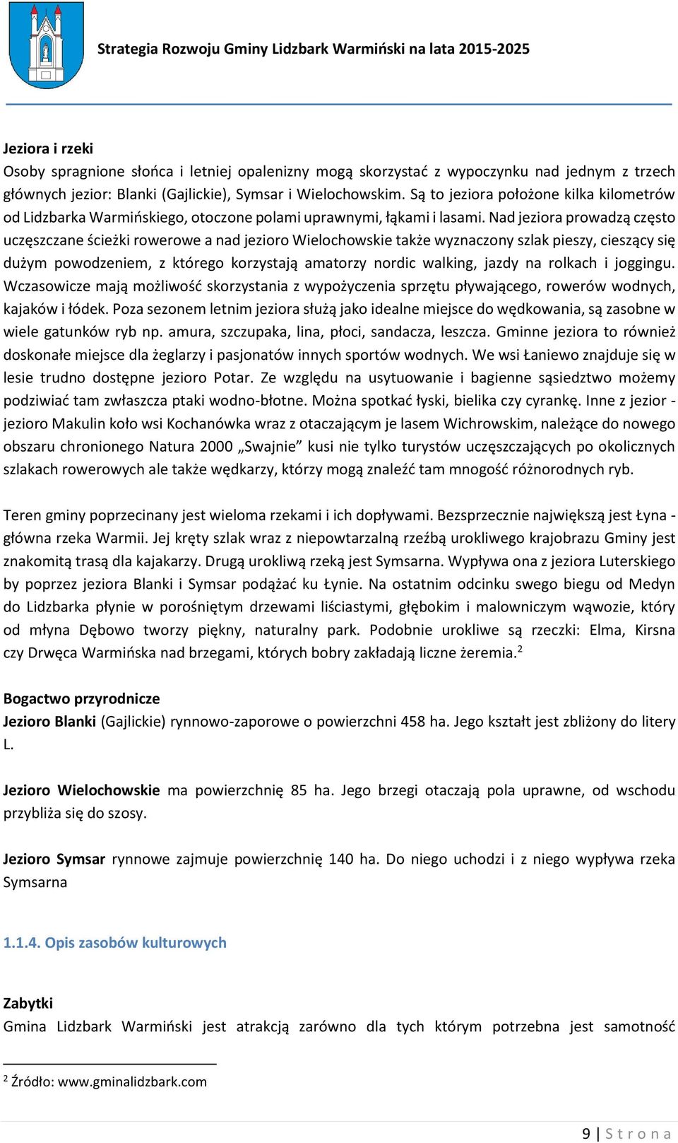 Nad jeziora prowadzą często uczęszczane ścieżki rowerowe a nad jezioro Wielochowskie także wyznaczony szlak pieszy, cieszący się dużym powodzeniem, z którego korzystają amatorzy nordic walking, jazdy
