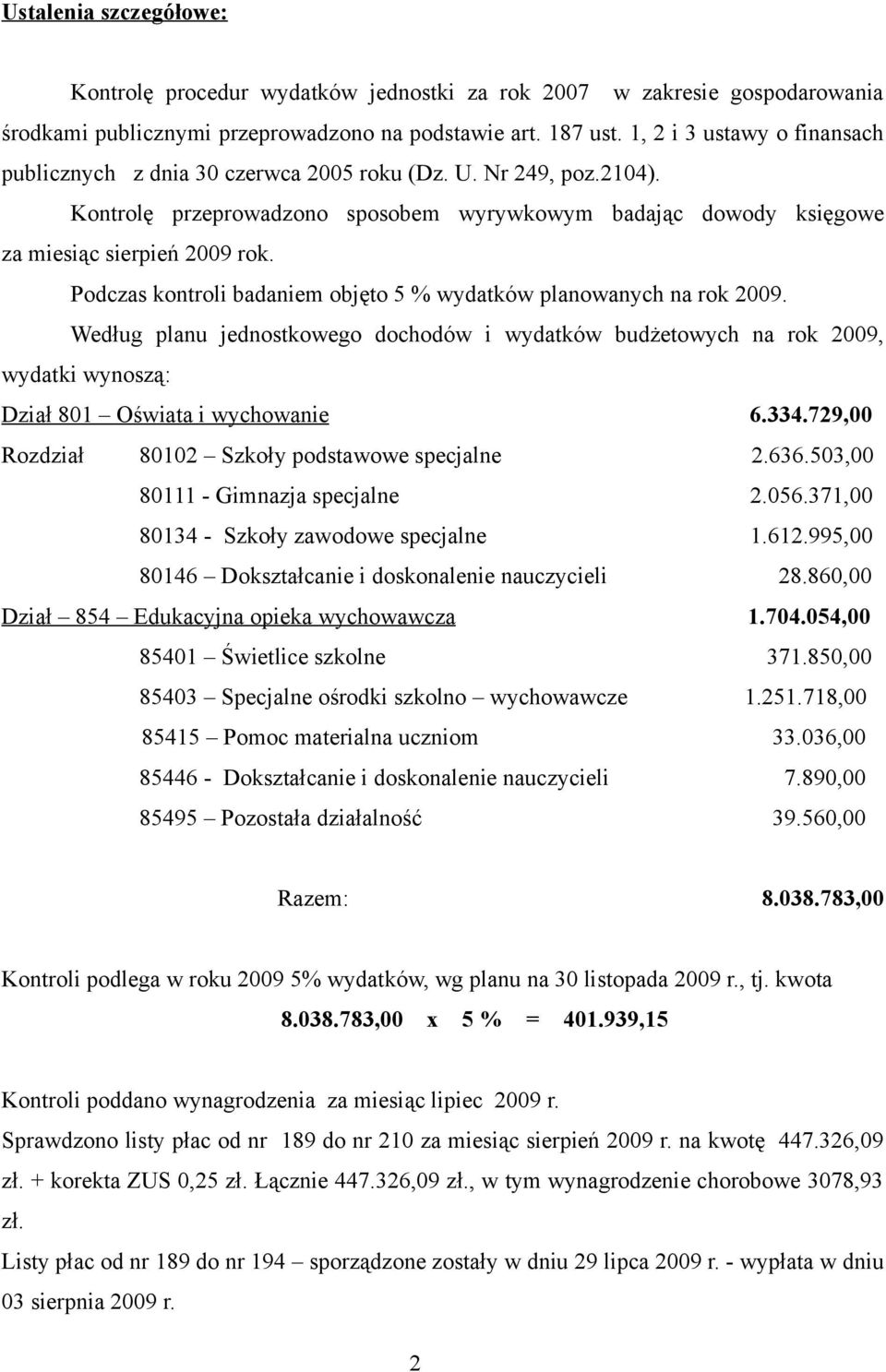 Podczas kontroli badaniem objęto 5 % wydatków planowanych na rok 2009. Według planu jednostkowego dochodów i wydatków budżetowych na rok 2009, wydatki wynoszą: Dział 801 Oświata i wychowanie 6.334.