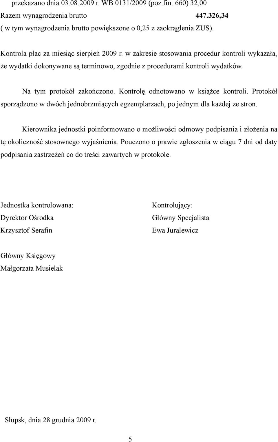 Kontrolę odnotowano w książce kontroli. Protokół sporządzono w dwóch jednobrzmiących egzemplarzach, po jednym dla każdej ze stron.