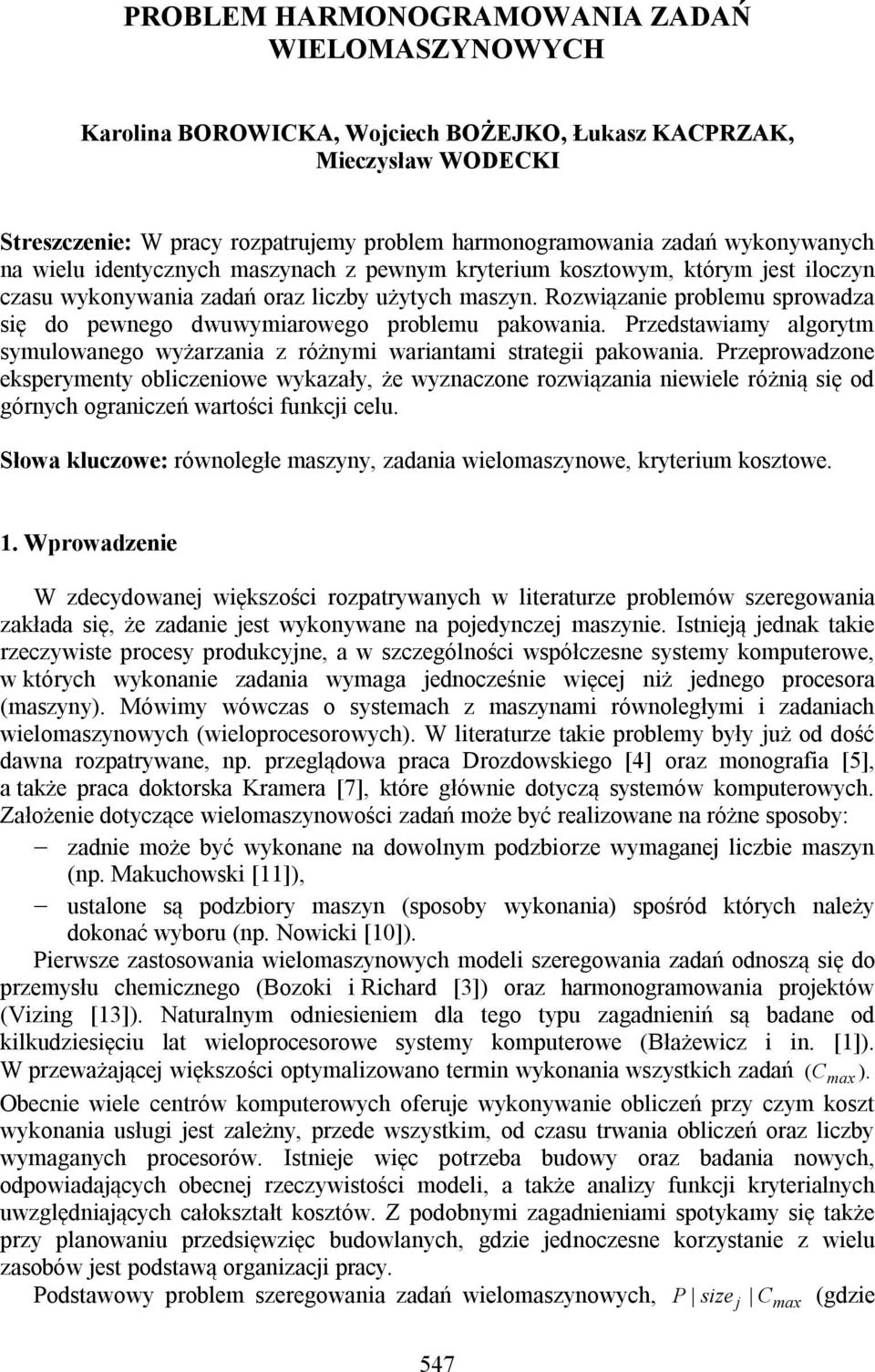 Rozwiązanie problemu sprowadza się do pewnego dwuwymiarowego problemu pakowania. Przedstawiamy algorytm symulowanego wyżarzania z różnymi wariantami strategii pakowania.