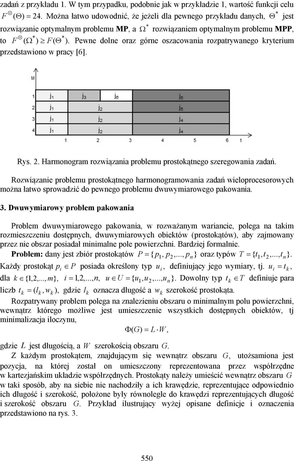 Pewne dolne oraz górne oszacowania rozpatrywanego kryterium przedstawiono w pracy [6]. Rys. 2. Harmonogram rozwiązania problemu prostokątnego szeregowania zadań.