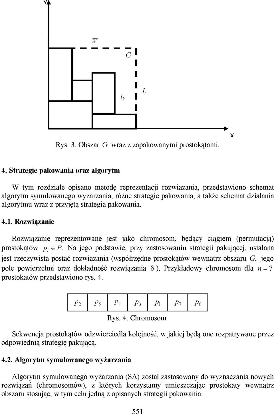 działania algorytmu wraz z przyjętą strategią pakowania. 4.1. Rozwiązanie Rozwiązanie reprezentowane jest jako chromosom, będący ciągiem (permutacją) prostokątów p i P.