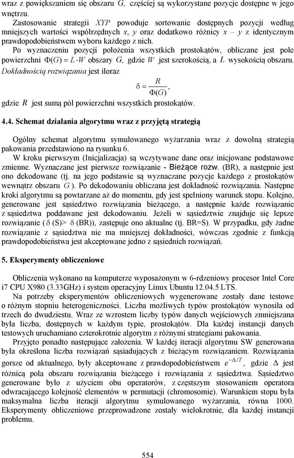 Po wyznaczeniu pozycji położenia wszystkich prostokątów, obliczane jest pole powierzchni ( G) L W obszary G, gdzie W jest szerokością, a L wysokością obszaru.