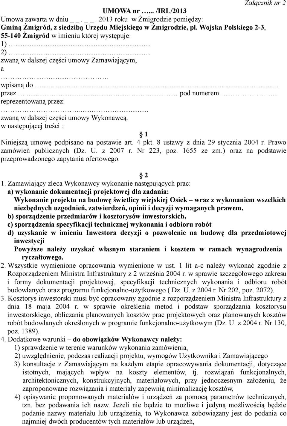 ........ zwaną w dalszej części umowy Wykonawcą. w następującej treści : 1 Niniejszą umowę podpisano na postawie art. 4 pkt. 8 ustawy z dnia 29 stycznia 2004 r. Prawo zamówień publicznych (Dz. U.