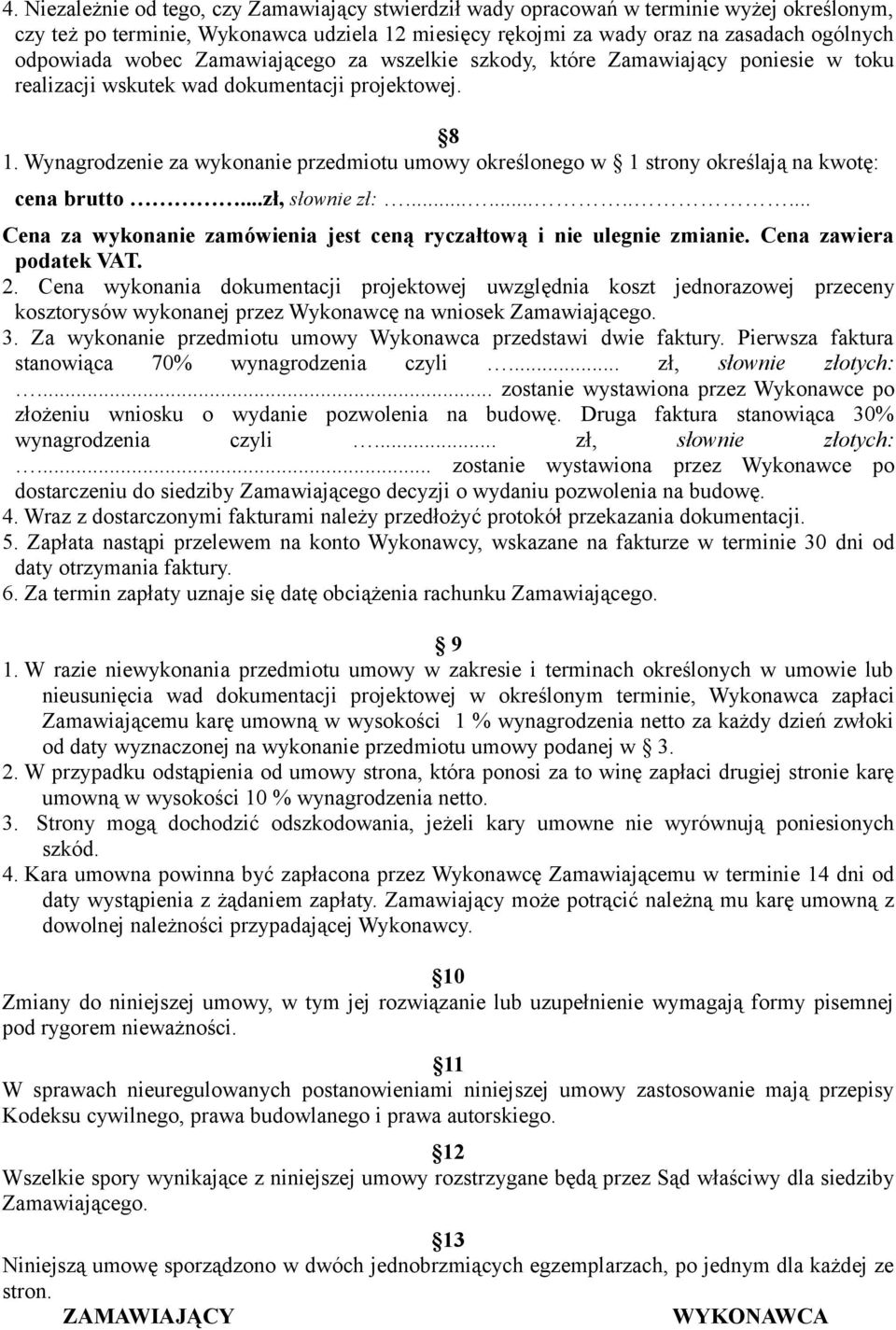 Wynagrodzenie za wykonanie przedmiotu umowy określonego w 1 strony określają na kwotę: cena brutto...zł, słownie zł:........... Cena za wykonanie zamówienia jest ceną ryczałtową i nie ulegnie zmianie.