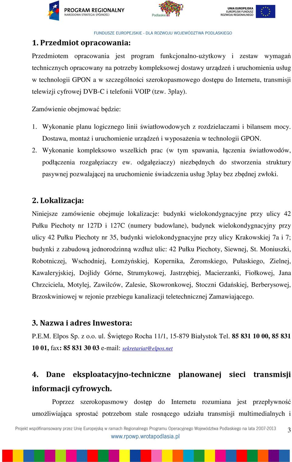 Wykonanie planu logicznego linii światłowodowych z rozdzielaczami i bilansem mocy. Dostawa, montaż i uruchomienie urządzeń i wyposażenia w technologii GPON. 2.