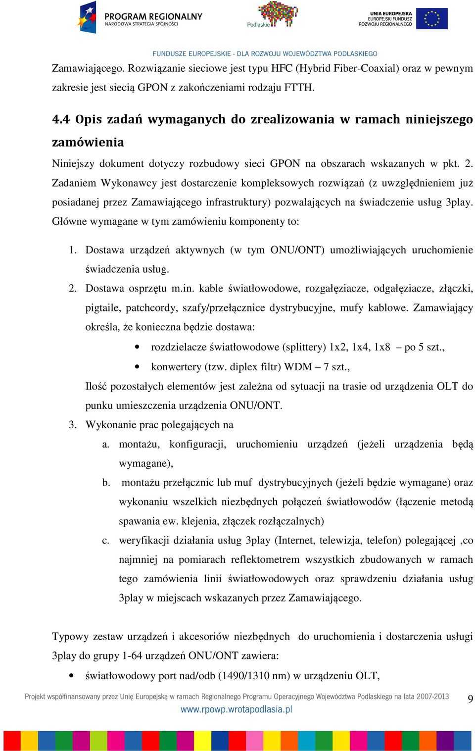 Zadaniem Wykonawcy jest dostarczenie kompleksowych rozwiązań (z uwzględnieniem już posiadanej przez Zamawiającego infrastruktury) pozwalających na świadczenie usług 3play.