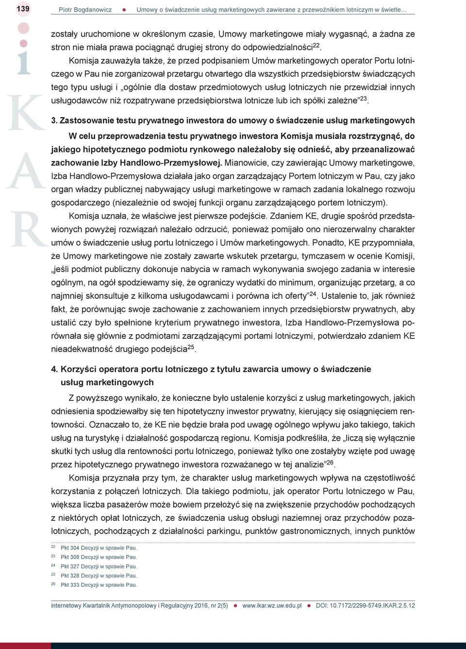 Komisja zauważyła także, że przed podpisaniem Umów marketingowych operator Portu lotniczego w Pau nie zorganizował przetargu otwartego dla wszystkich przedsiębiorstw świadczących tego typu usługi i
