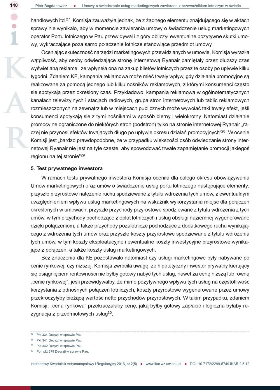 przewidywał i z góry obliczył ewentualne pozytywne skutki umowy, wykraczające poza samo połączenie lotnicze stanowiące przedmiot umowy.