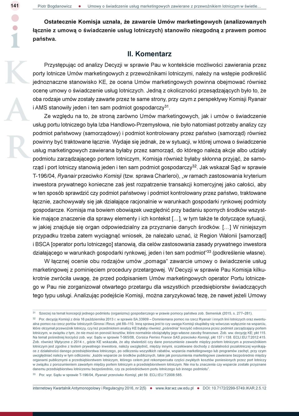 Komentarz Przystępując od analizy Decyzji w sprawie Pau w kontekście możliwości zawierania przez porty lotnicze Umów marketingowych z przewoźnikami lotniczymi, należy na wstępie podkreślić