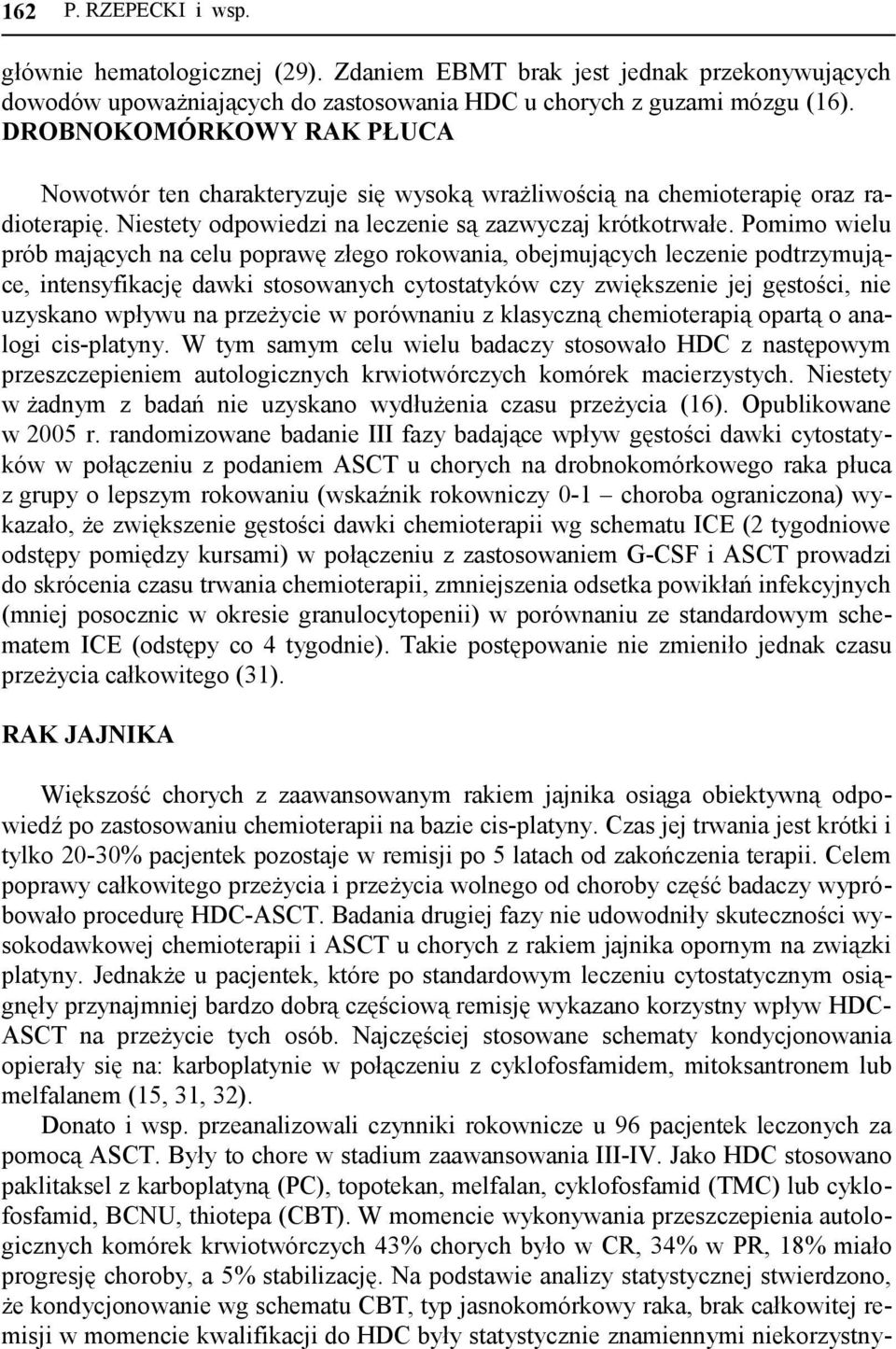 Pomimo wielu prób mających na celu poprawę złego rokowania, obejmujących leczenie podtrzymujące, intensyfikację dawki stosowanych cytostatyków czy zwiększenie jej gęstości, nie uzyskano wpływu na