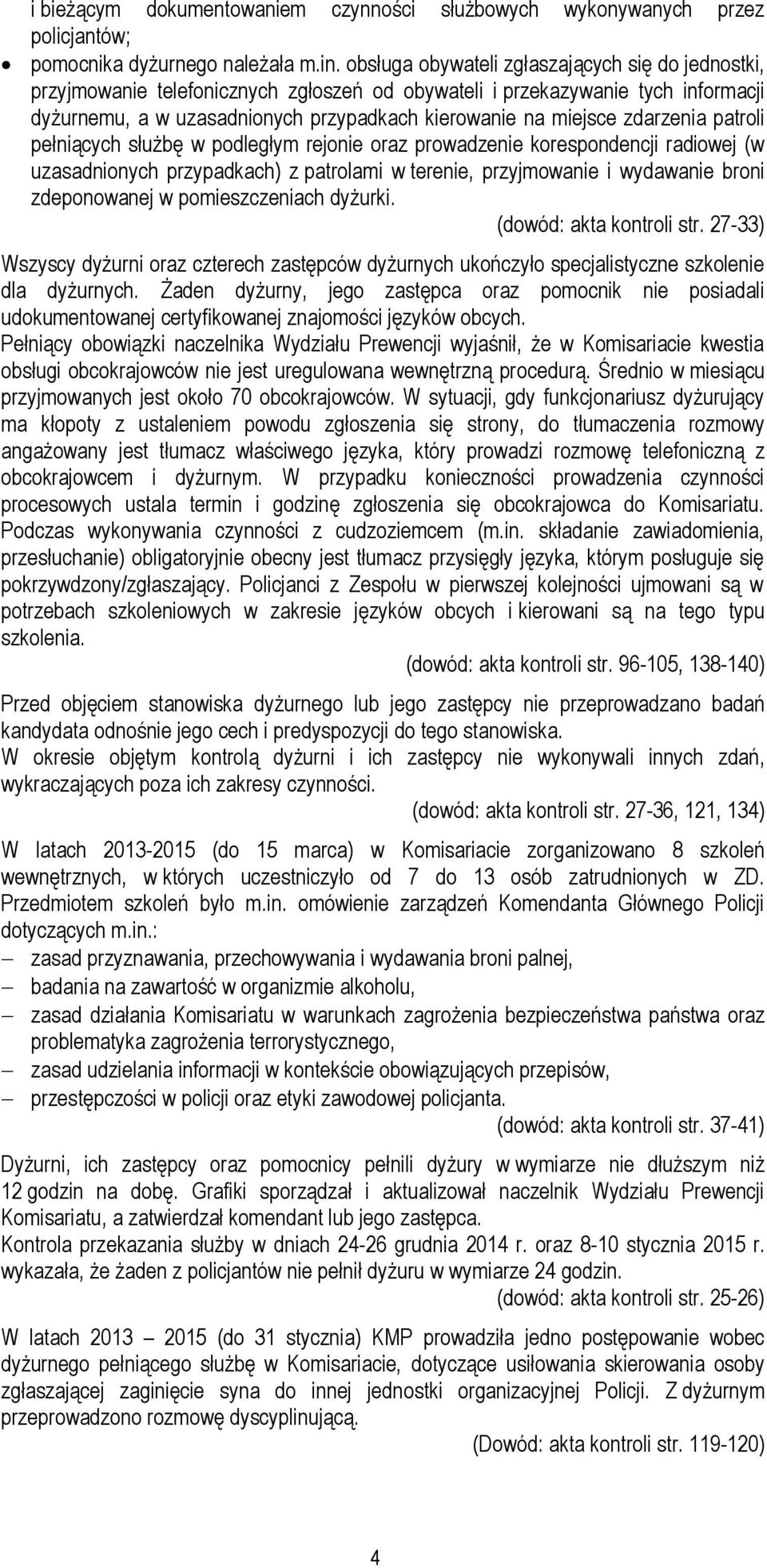 zdarzenia patroli pełniących służbę w podległym rejonie oraz prowadzenie korespondencji radiowej (w uzasadnionych przypadkach) z patrolami w terenie, przyjmowanie i wydawanie broni zdeponowanej w