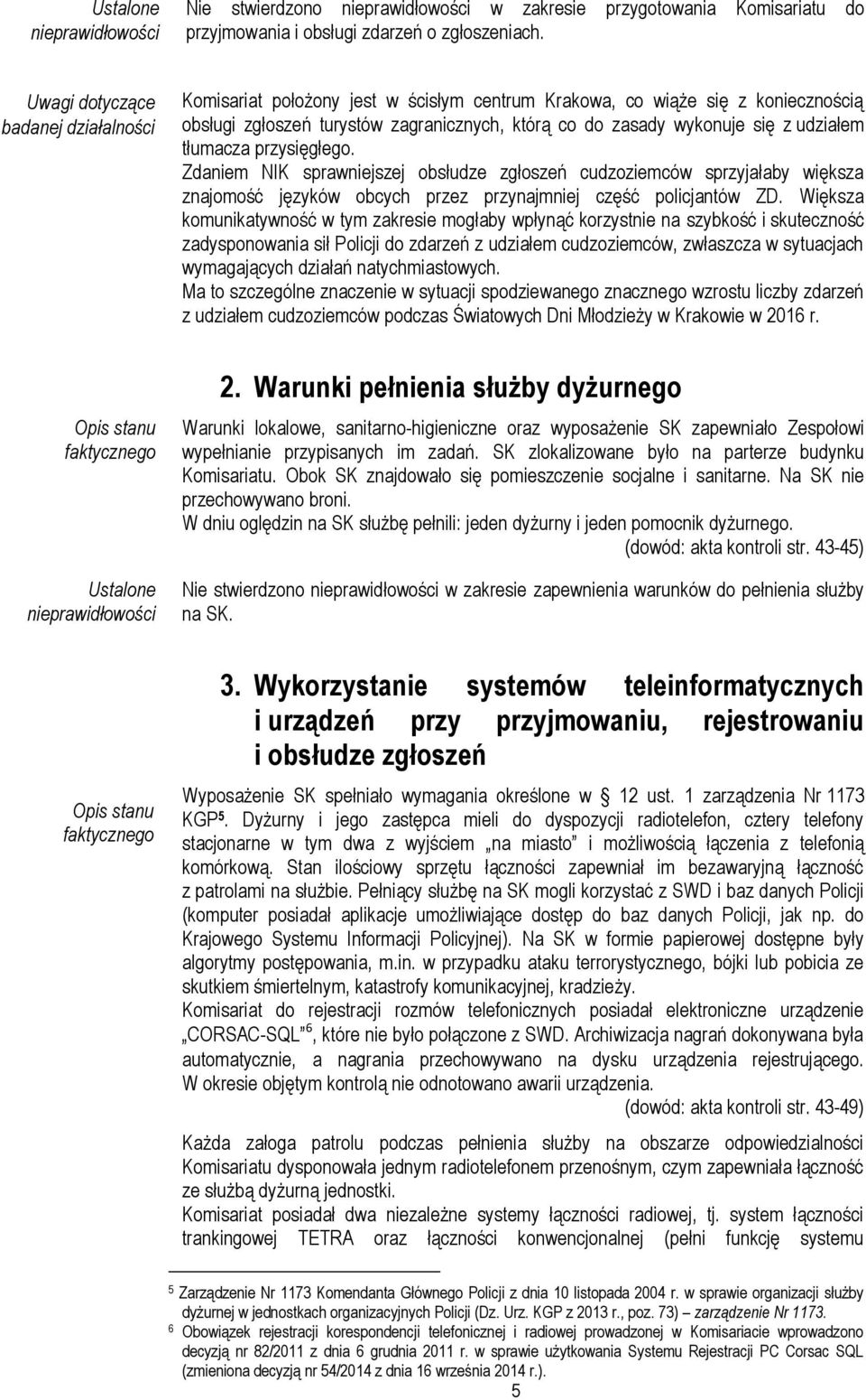 udziałem tłumacza przysięgłego. Zdaniem NIK sprawniejszej obsłudze zgłoszeń cudzoziemców sprzyjałaby większa znajomość języków obcych przez przynajmniej część policjantów ZD.