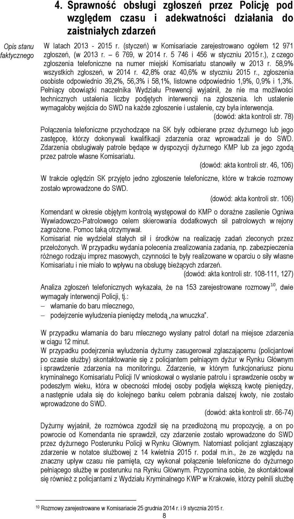 ), z czego zgłoszenia telefoniczne na numer miejski Komisariatu stanowiły w 2013 r. 58,9% wszystkich zgłoszeń, w 2014 r. 42,8% oraz 40,6% w styczniu 2015 r.