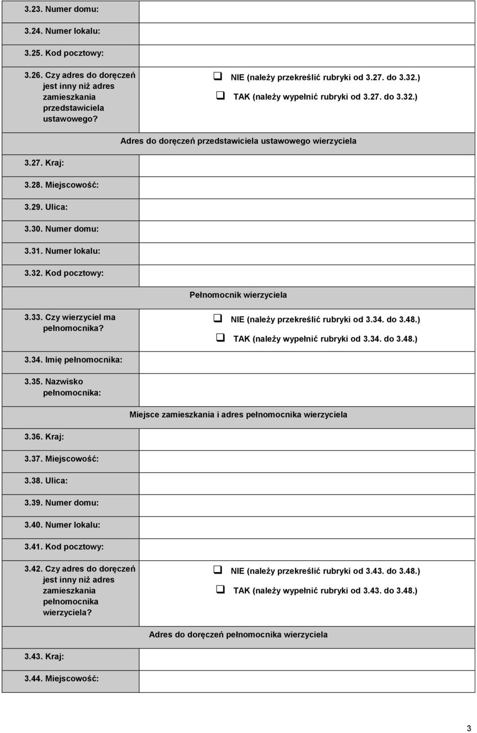 3 Kod pocztowy: Pełnomocnik wierzyciela 3.33. Czy wierzyciel ma pełnomocnika? NIE (należy przekreślić rubryki od 3.34. do 3.48.) TAK (należy wypełnić rubryki od 3.34. do 3.48.) 3.34. Imię pełnomocnika: 3.