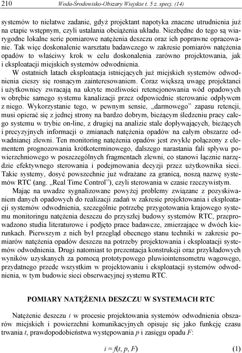 Tak więc doskonalenie warsztatu badawczego w zakresie pomiarów natężenia opadów to właściwy krok w celu doskonalenia zarówno projektowania, jak i eksploatacji miejskich systemów odwodnienia.