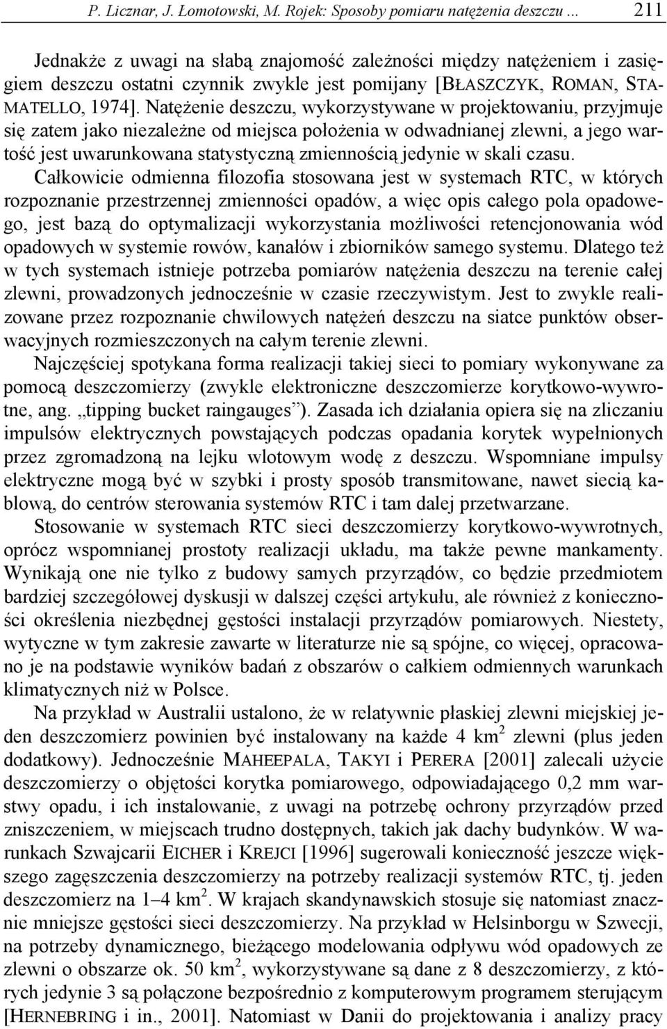 Natężenie deszczu, wykorzystywane w projektowaniu, przyjmuje się zatem jako niezależne od miejsca położenia w odwadnianej zlewni, a jego wartość jest uwarunkowana statystyczną zmiennością jedynie w