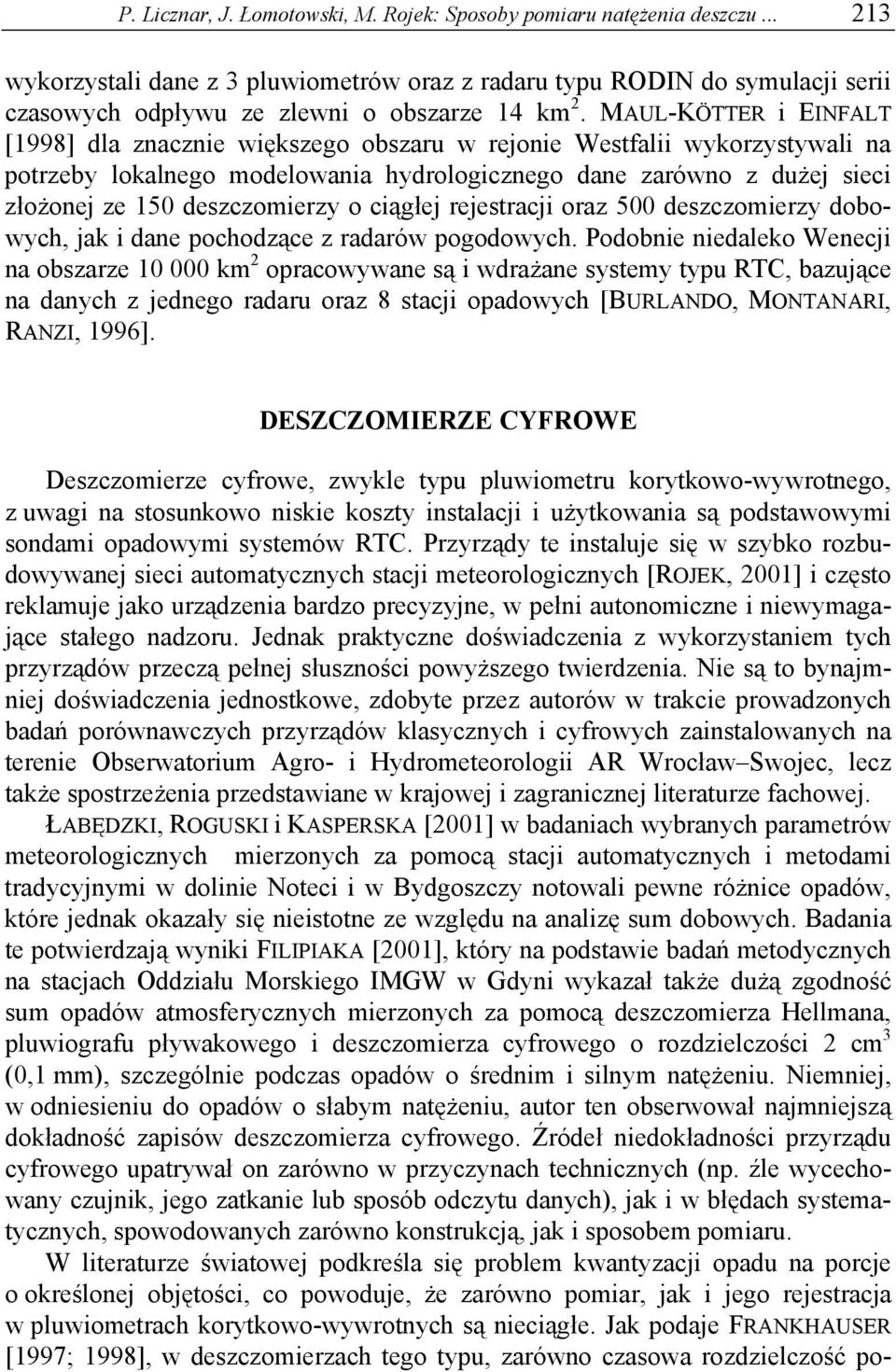 MAUL-KÖTTER i EINFALT [1998] dla znacznie większego obszaru w rejonie Westfalii wykorzystywali na potrzeby lokalnego modelowania hydrologicznego dane zarówno z dużej sieci złożonej ze 150