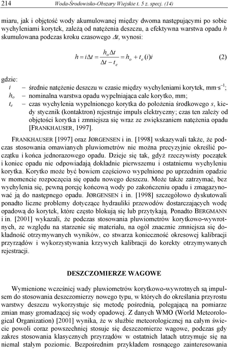 wynosi: hoδt h = iδt = = ho + te ( i) i (2) Δt t gdzie: i średnie natężenie deszczu w czasie między wychyleniami korytek, mm s 1 ; h o nominalna warstwa opadu wypełniająca całe korytko, mm; t e czas