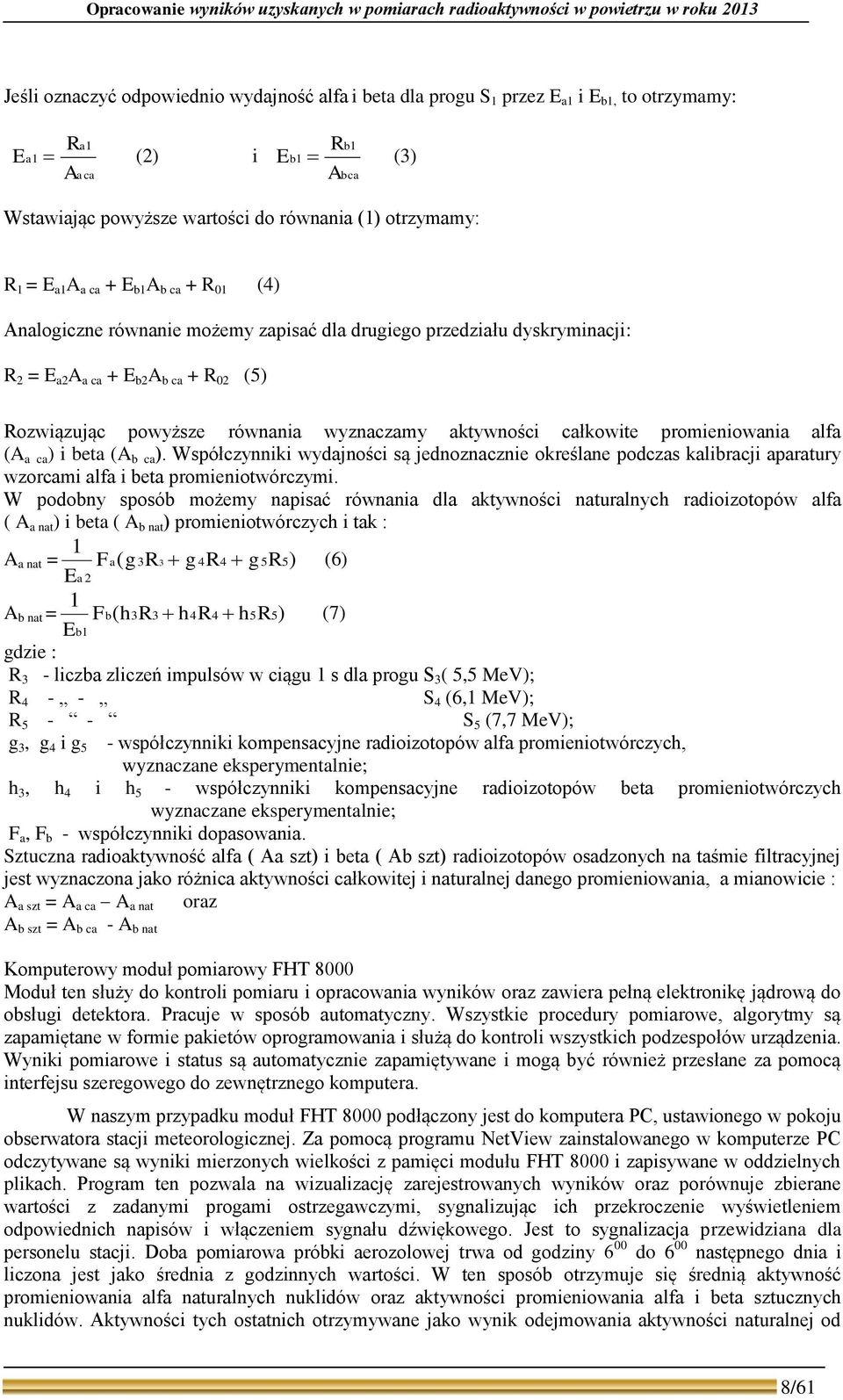 a2 A a ca + E b2 A b ca + R 2 (5) Rozwiązując powyższe równania wyznaczamy aktywności całkowite promieniowania alfa (A a ca ) i beta (A b ca ).