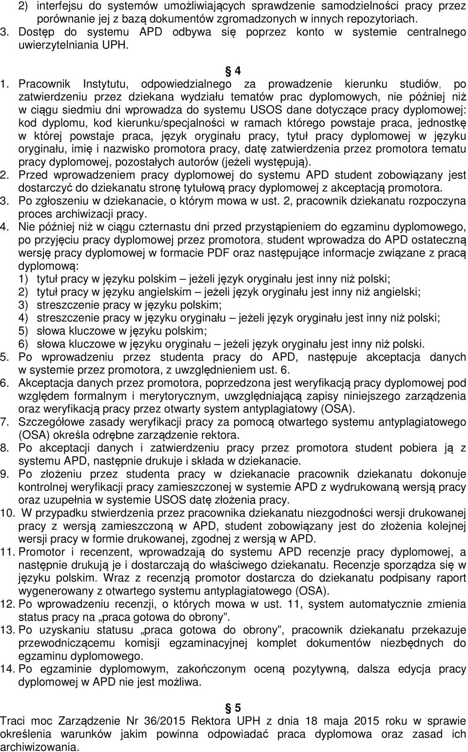 Pracownik Instytutu, odpowiedzialnego za prowadzenie kierunku studiów, po zatwierdzeniu przez dziekana wydziału tematów prac dyplomowych, nie później niż w ciągu siedmiu dni wprowadza do systemu USOS