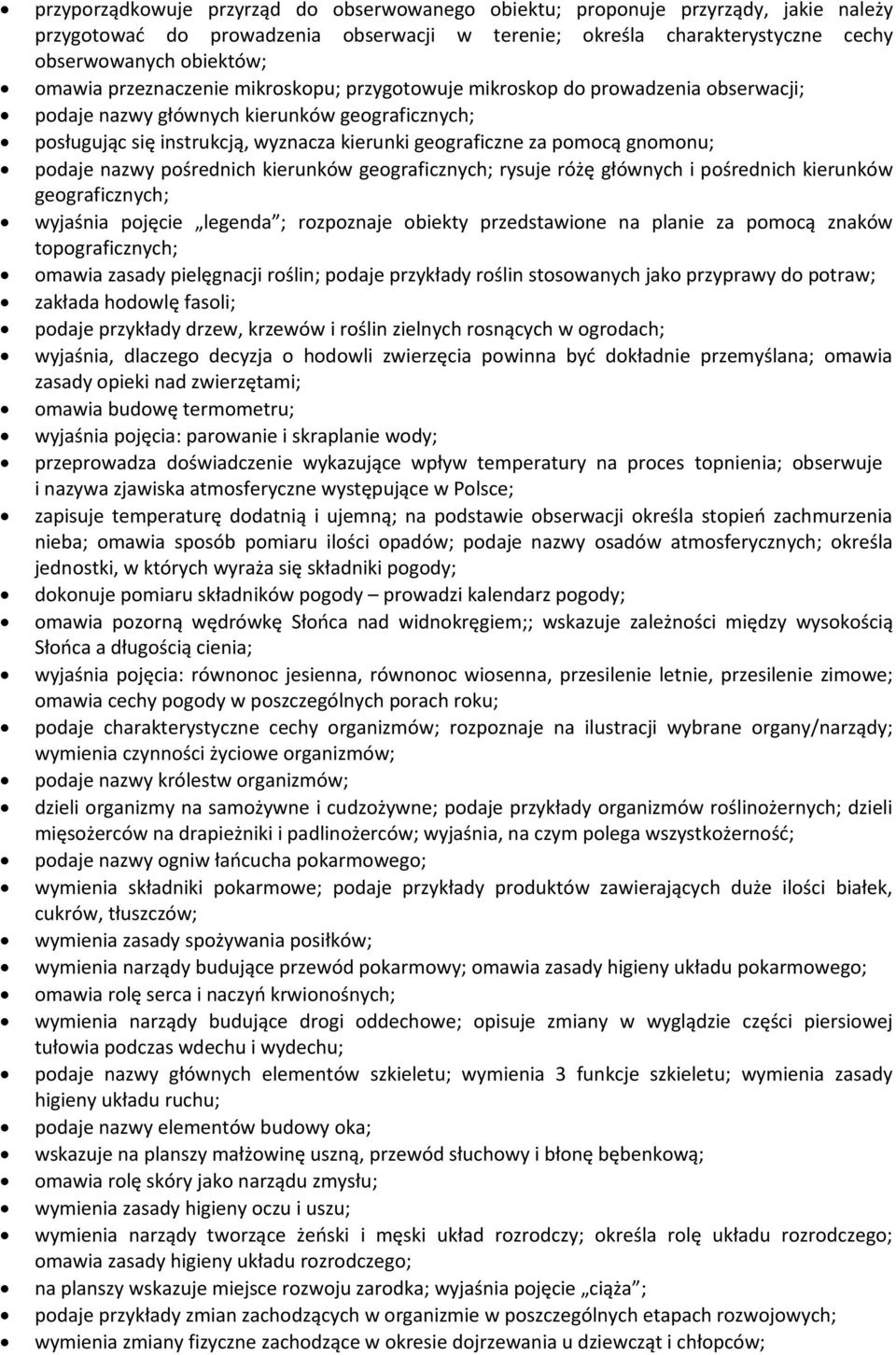 gnomonu; podaje nazwy pośrednich kierunków geograficznych; rysuje różę głównych i pośrednich kierunków geograficznych; wyjaśnia pojęcie legenda ; rozpoznaje obiekty przedstawione na planie za pomocą