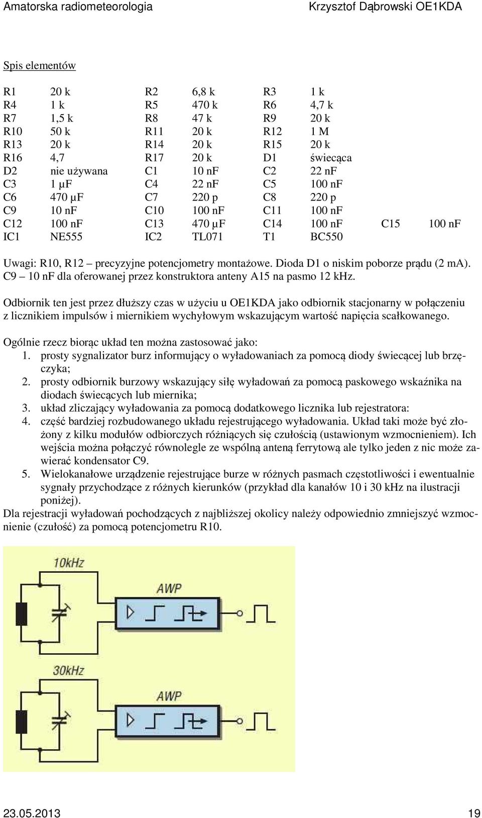 potencjometry montażowe. Dioda D1 o niskim poborze prądu (2 ma). C9 10 nf dla oferowanej przez konstruktora anteny A15 na pasmo 12 khz.