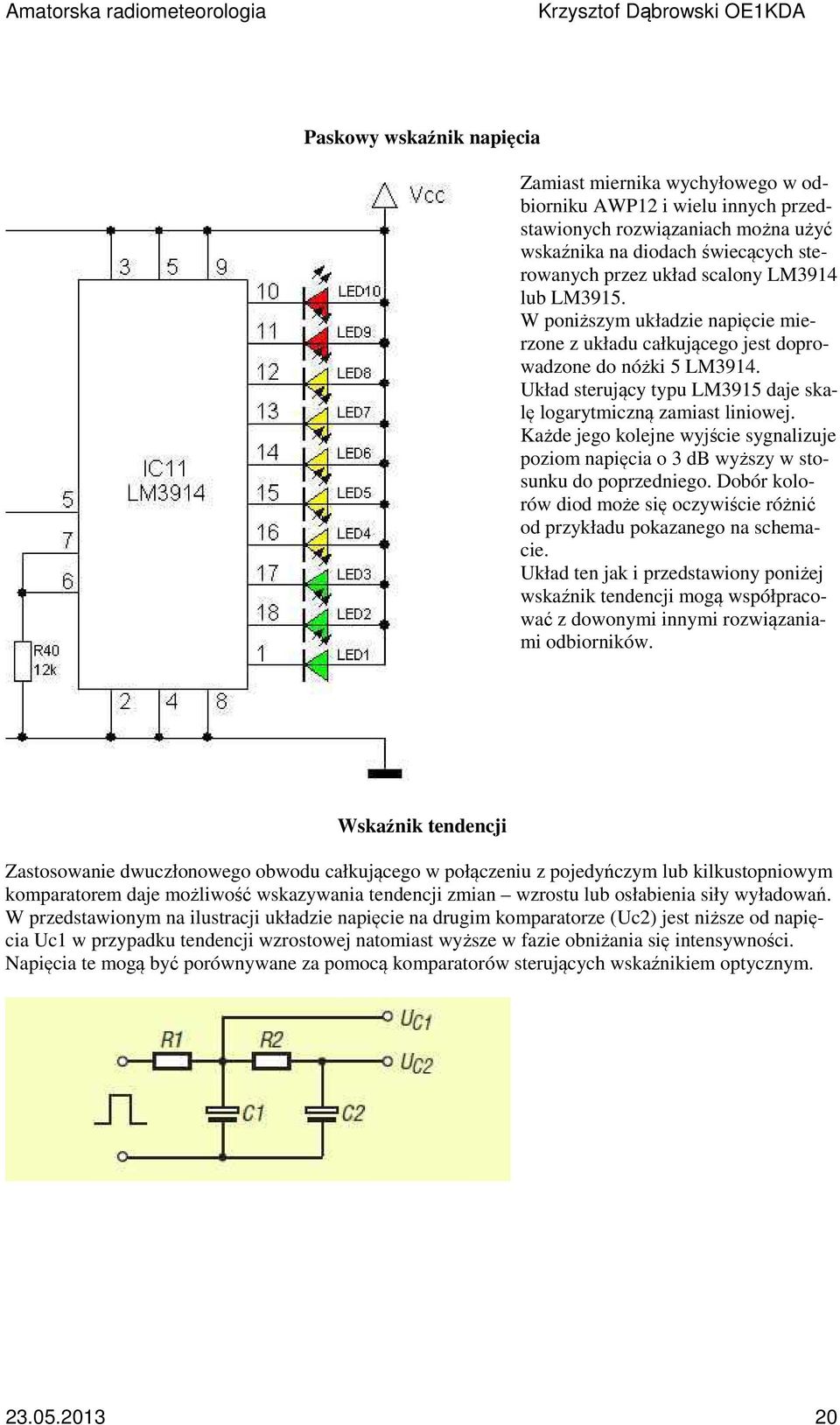 Każde jego kolejne wyjście sygnalizuje poziom napięcia o 3 db wyższy w stosunku do poprzedniego. Dobór kolorów diod może się oczywiście różnić od przykładu pokazanego na schemacie.