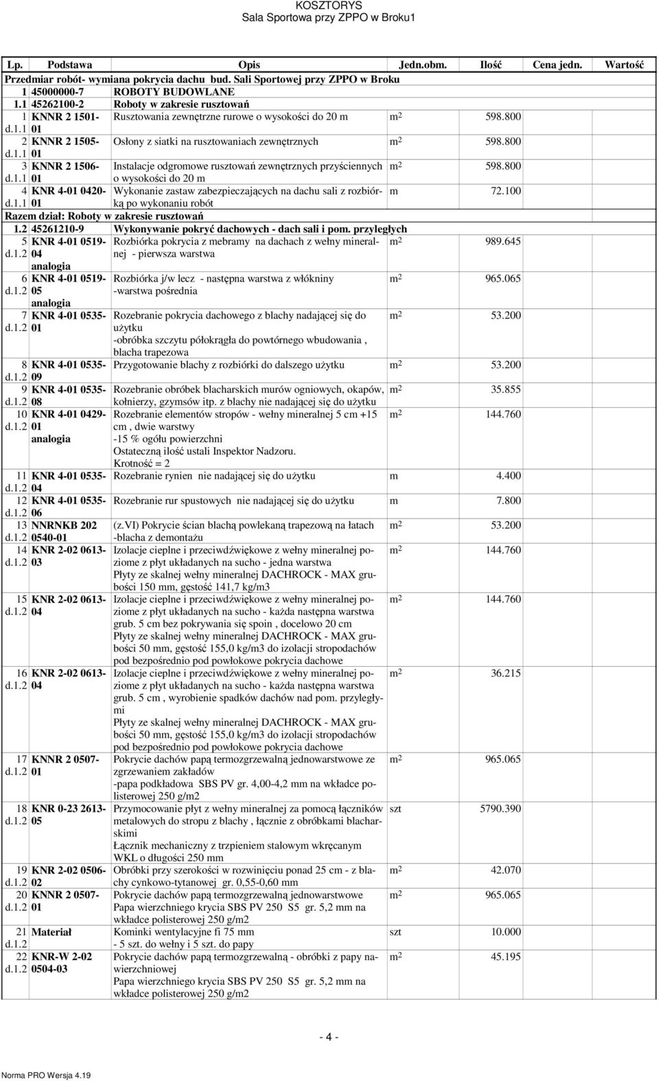 800 d.1.1 01 o wysokości do 20 4 KNR 4-01 0420- Wykonanie zastaw zabezpieczających na dachu sali z rozbiórką 72.100 d.1.1 01 po wykonaniu robót Raze dział: Roboty w zakresie rusztowań 1.