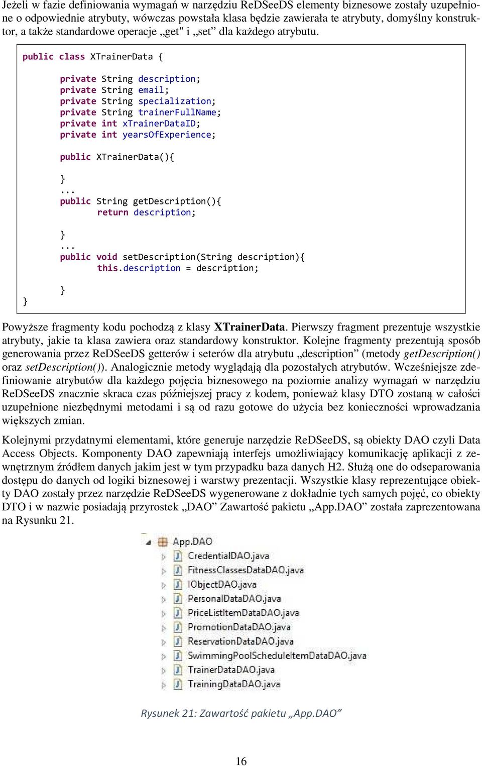 public class XTrainerData { private String description; private String email; private String specialization; private String trainerfullname; private int xtrainerdataid; private int yearsofexperience;