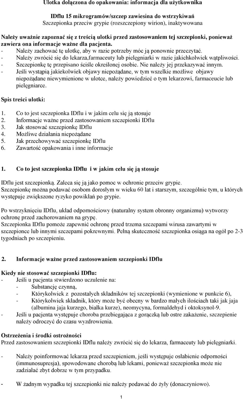 - Należy zwrócić się do lekarza,farmaceuty lub pielęgniarki w razie jakichkolwiek wątpliwości. - Szczepionkę tę przepisano ściśle określonej osobie. Nie należy jej przekazywać innym.