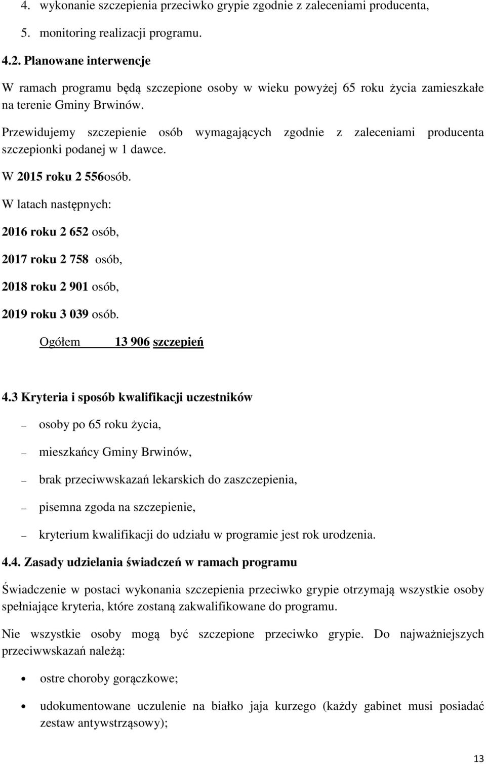 Przewidujemy szczepienie osób wymagających zgodnie z zaleceniami producenta szczepionki podanej w 1 dawce. W 2015 roku 2 556osób.