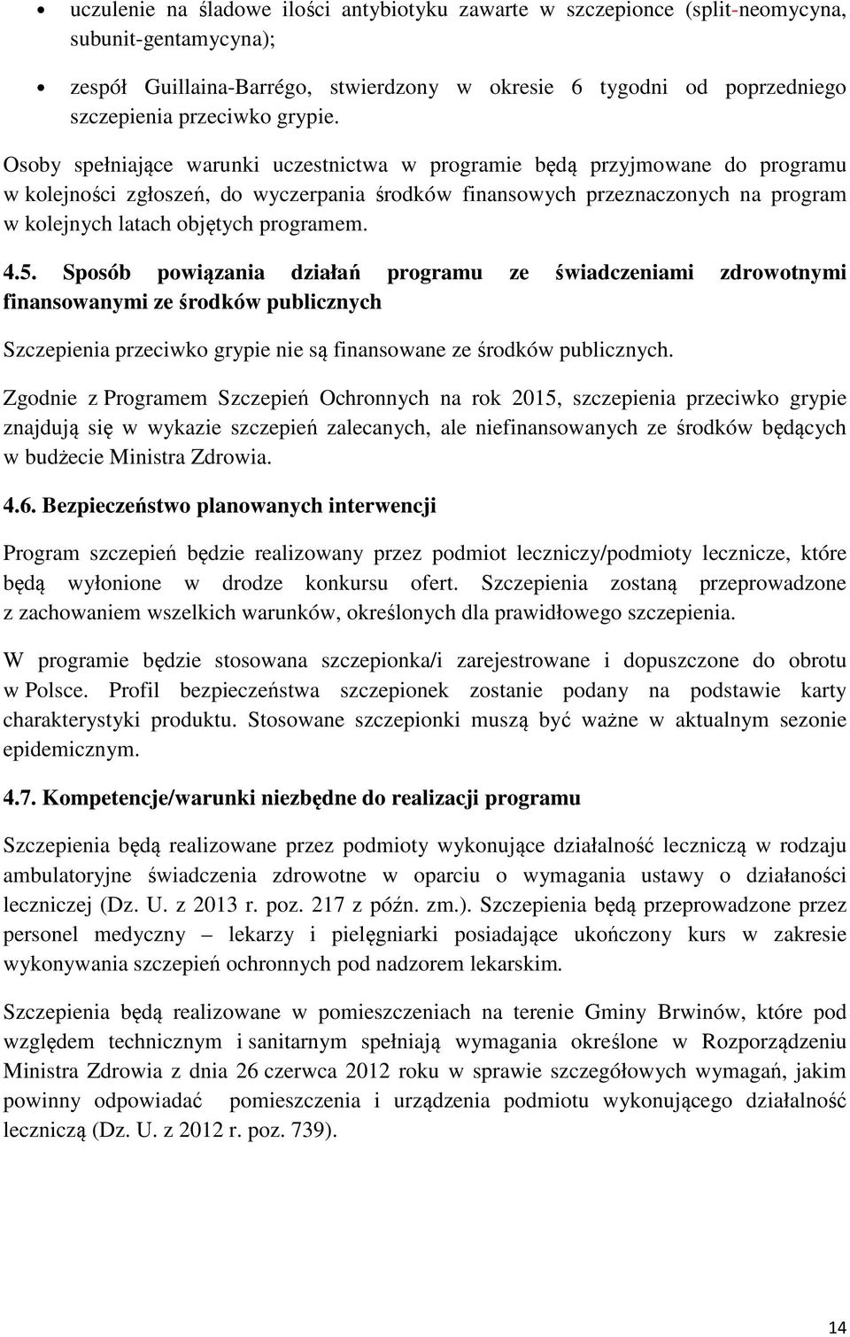 Osoby spełniające warunki uczestnictwa w programie będą przyjmowane do programu w kolejności zgłoszeń, do wyczerpania środków finansowych przeznaczonych na program w kolejnych latach objętych