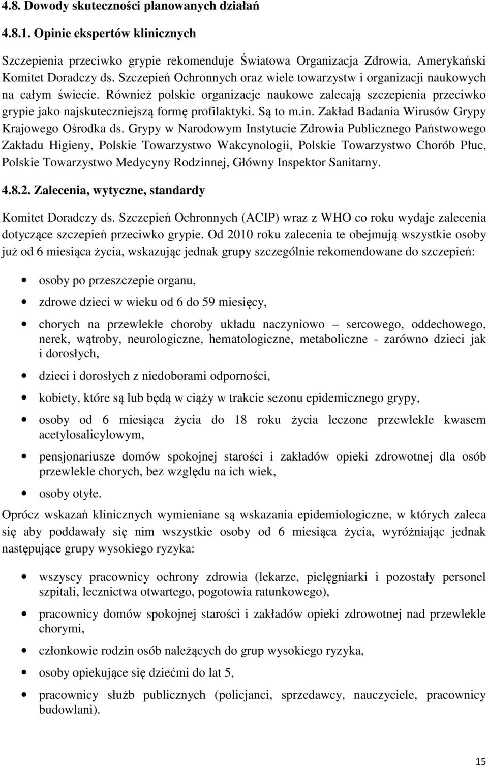 Również polskie organizacje naukowe zalecają szczepienia przeciwko grypie jako najskuteczniejszą formę profilaktyki. Są to m.in. Zakład Badania Wirusów Grypy Krajowego Ośrodka ds.