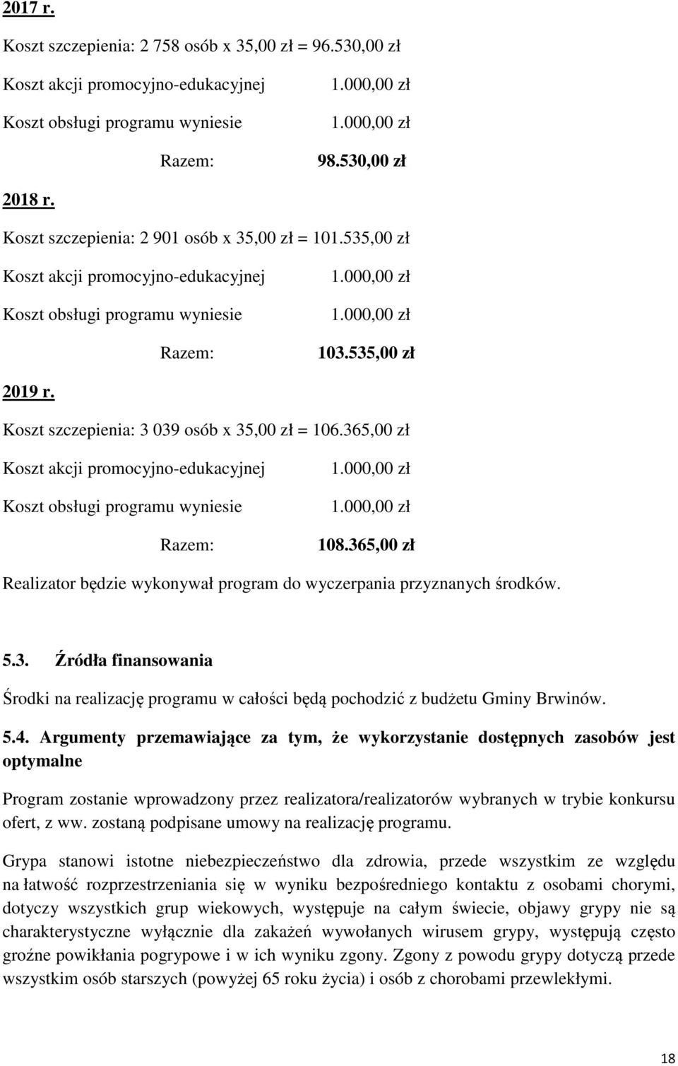 Koszt szczepienia: 3 039 osób x 35,00 zł = 106.365,00 zł Koszt akcji promocyjno-edukacyjnej Koszt obsługi programu wyniesie Razem: 1.000,00 zł 1.000,00 zł 108.