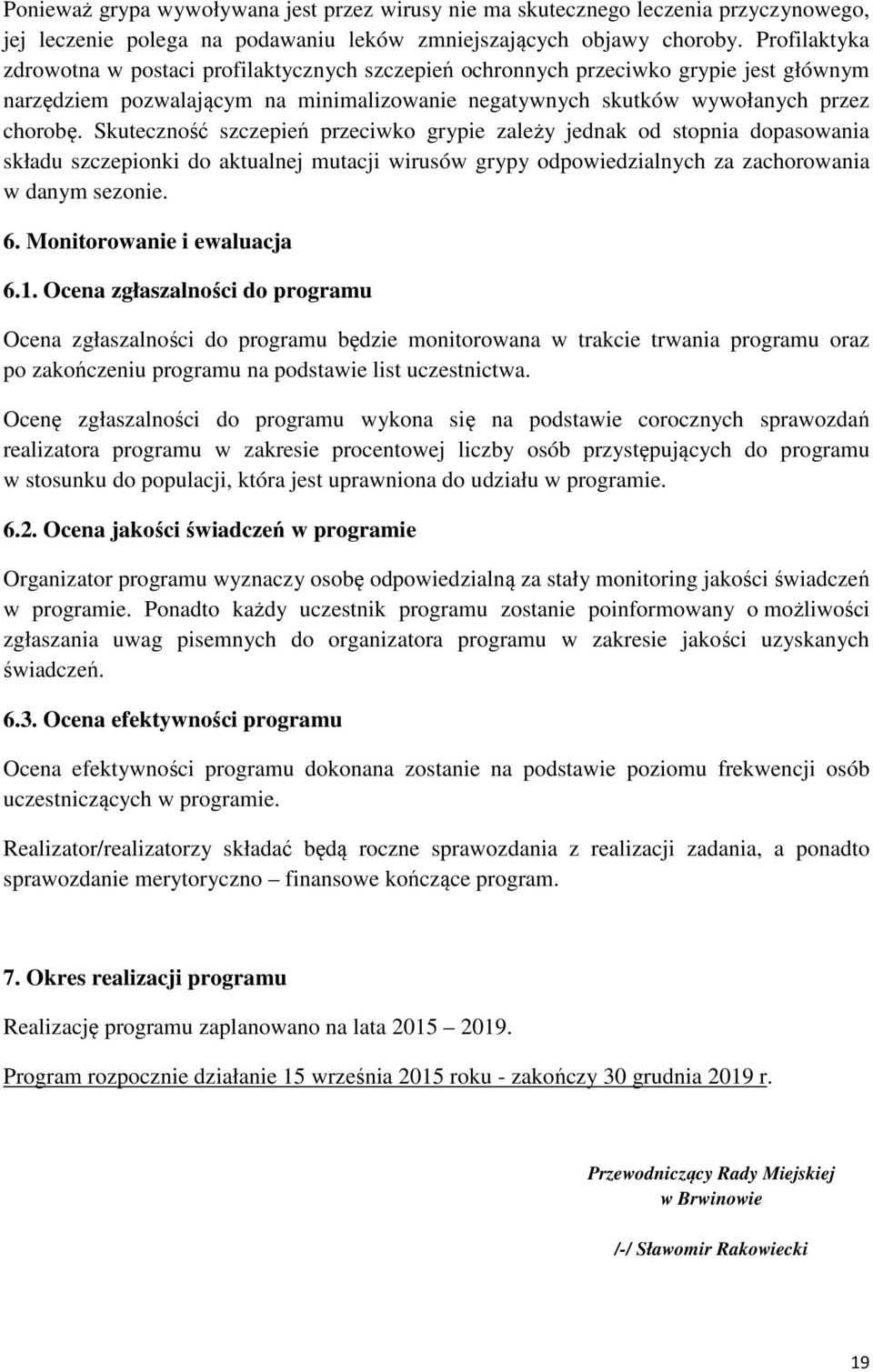 Skuteczność szczepień przeciwko grypie zależy jednak od stopnia dopasowania składu szczepionki do aktualnej mutacji wirusów grypy odpowiedzialnych za zachorowania w danym sezonie. 6.