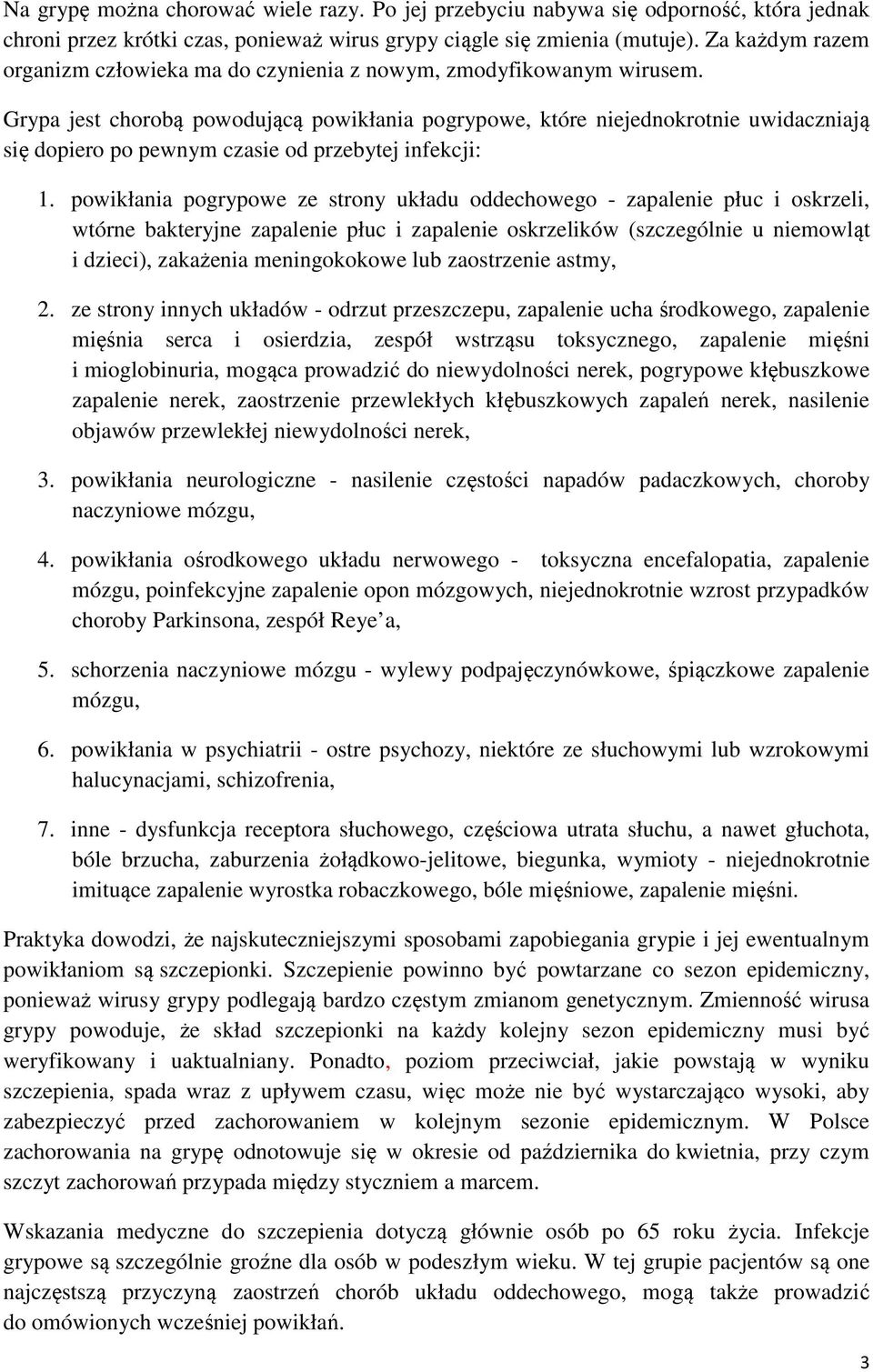 Grypa jest chorobą powodującą powikłania pogrypowe, które niejednokrotnie uwidaczniają się dopiero po pewnym czasie od przebytej infekcji: 1.