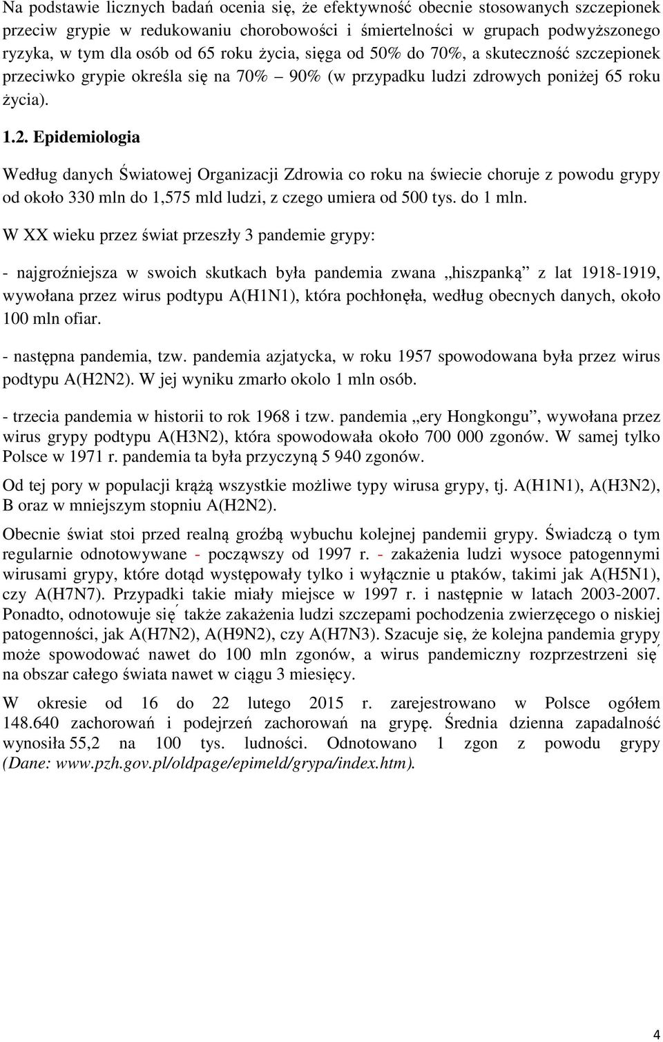 Epidemiologia Według danych Światowej Organizacji Zdrowia co roku na świecie choruje z powodu grypy od około 330 mln do 1,575 mld ludzi, z czego umiera od 500 tys. do 1 mln.