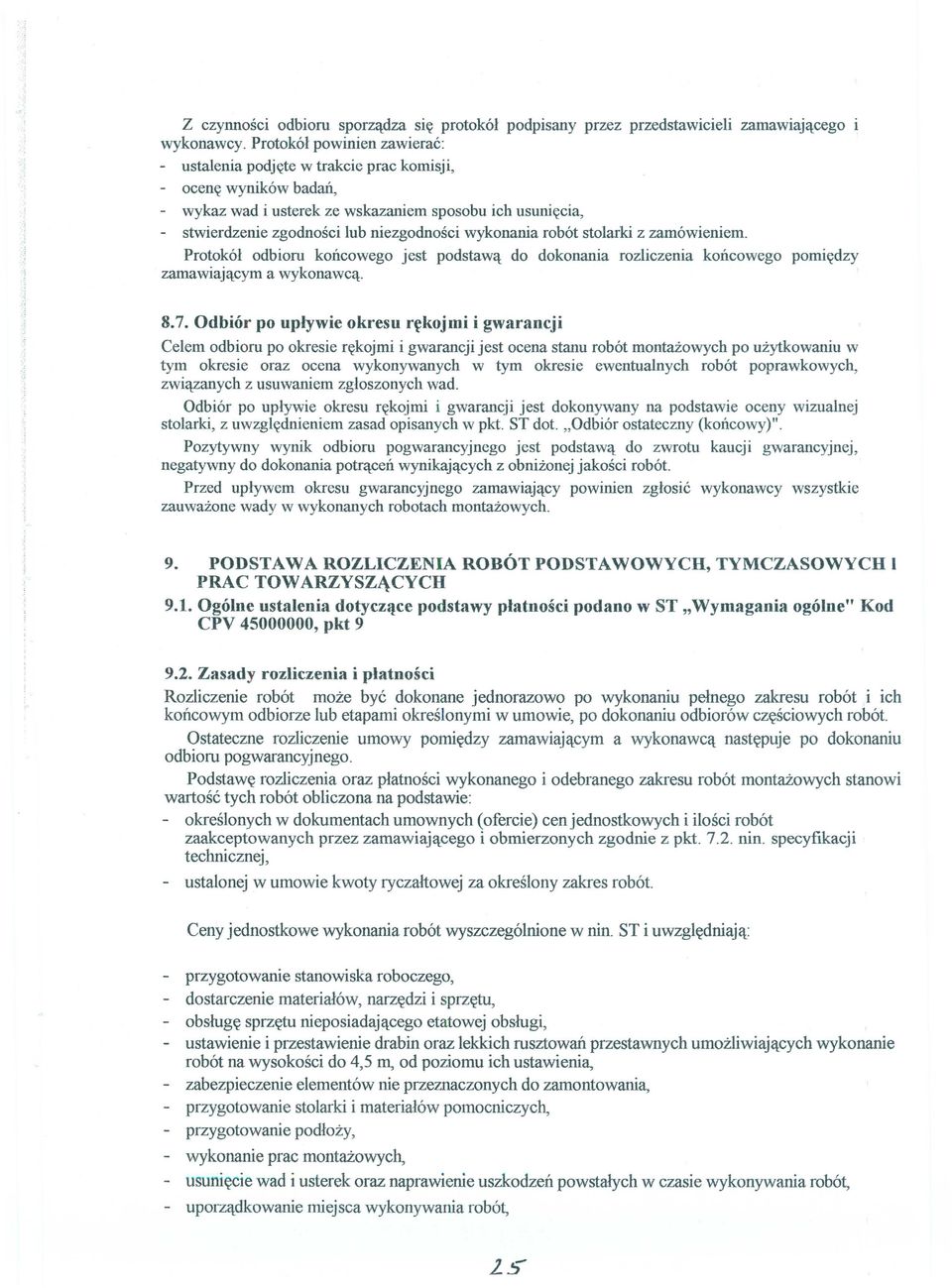 wykonania robót stolarki z zamówieniem. Protokół odbioru końcowego jest podstawą do dokonania rozliczenia końcowego pomiędzy zamawiającym a wykonawcą. 8.7.
