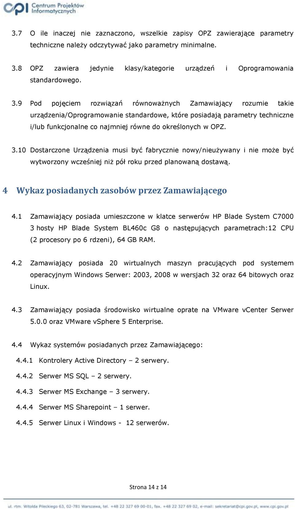 9 Pod pojęciem rozwiązań równoważnych Zamawiający rozumie takie urządzenia/oprogramowanie standardowe, które posiadają parametry techniczne i/lub funkcjonalne co najmniej równe do określonych w OPZ.