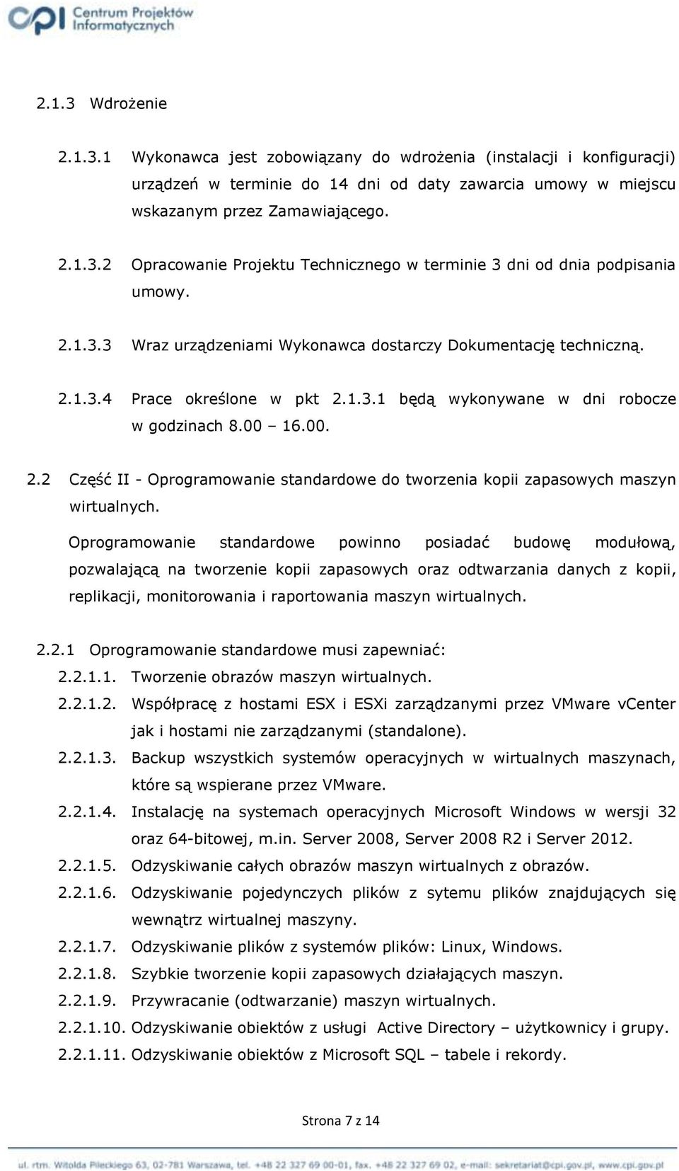 Oprogramowanie standardowe powinno posiadać budowę modułową, pozwalającą na tworzenie kopii zapasowych oraz odtwarzania danych z kopii, replikacji, monitorowania i raportowania maszyn wirtualnych. 2.