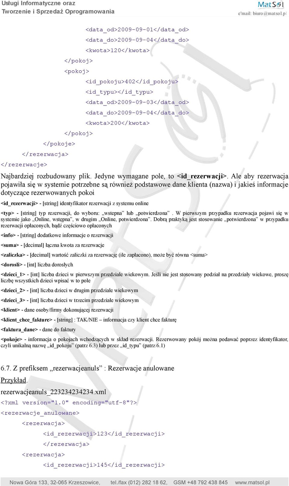 Ale aby rezerwacja pojawiła się w systemie potrzebne są również podstawowe dane klienta (nazwa) i jakieś informacje dotyczące rezerwowanych pokoi <id_rezerwacji> - [string] identyfikator rezerwacji z