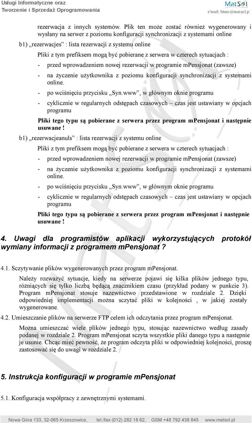 być pobierane z serwera w czterech sytuacjach : - przed wprowadzeniem nowej rezerwacji w programie mpensjonat (zawsze) - na życzenie użytkownika z poziomu konfiguracji synchronizacji z systemami