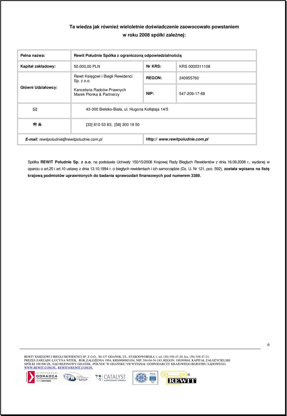 Hugona Kołłątaja 14/5 [33] 810 53 83; [58] 300 19 50 E-mail: rewitpoludnie@rewitpoludnie.com.pl Http:// www.rewitpoludnie.com.pl Spółka REWIT Południe Sp. z o.o. na podstawie Uchwały 150/15/2008 Krajowej Rady Biegłych Rewidentów z dnia 16.