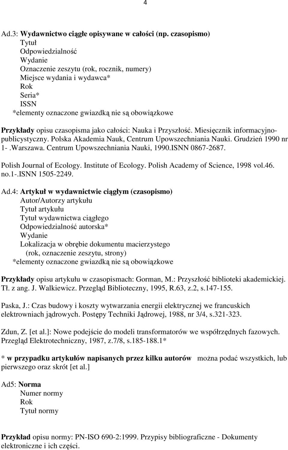 i Przyszłość. Miesięcznik informacyjnopublicystyczny. Polska Akademia Nauk, Centrum Upowszechniania Nauki. Grudzień 1990 nr 1-.Warszawa. Centrum Upowszechniania Nauki, 1990.ISNN 0867-2687.