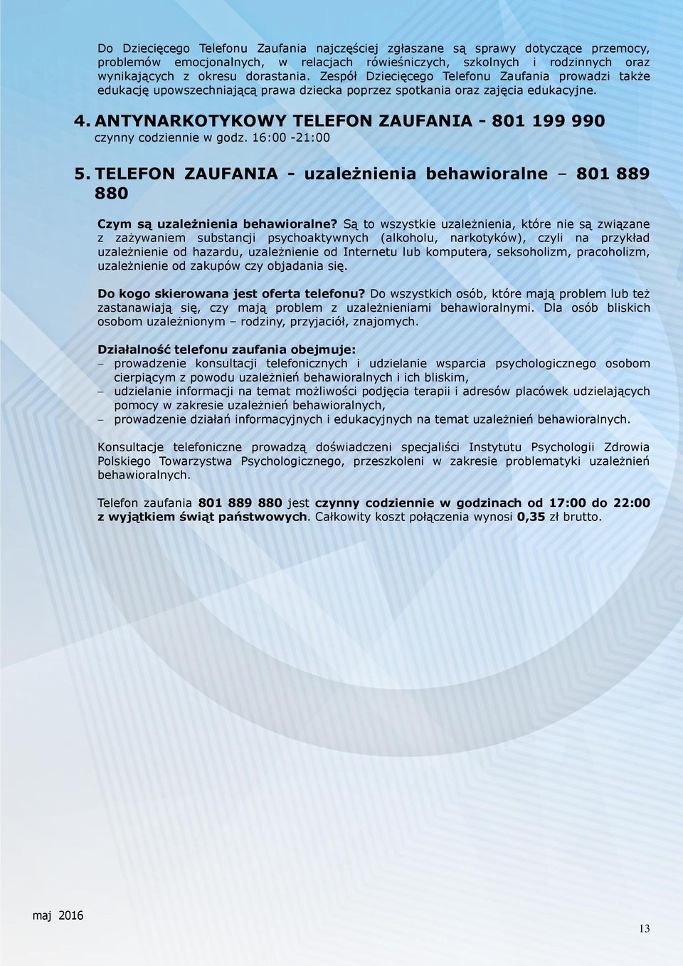 ANTYNARKOTYKOWY TELEFON ZAUFANIA - 801 199 990 czynny codziennie w godz. 16:00-21:00 5. TELEFON ZAUFANIA - uzależnienia behawioralne 801 889 880 Czym są uzależnienia behawioralne?