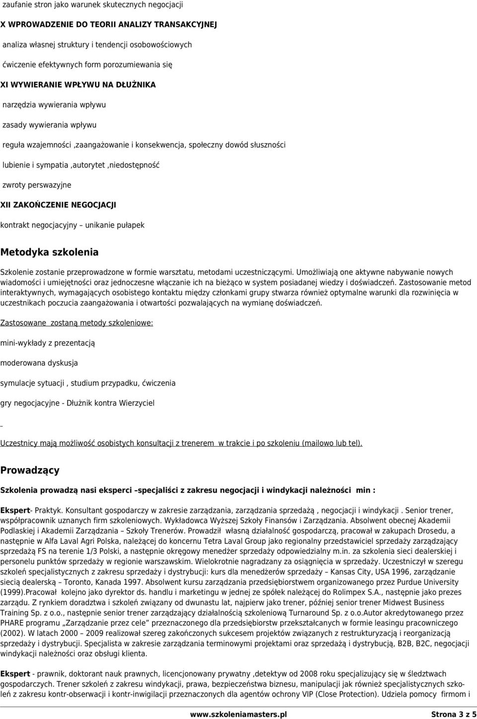 sympatia,autorytet,niedostępność zwroty perswazyjne XII ZAKOŃCZENIE NEGOCJACJI kontrakt negocjacyjny unikanie pułapek Metodyka szkolenia Szkolenie zostanie przeprowadzone w formie warsztatu, metodami