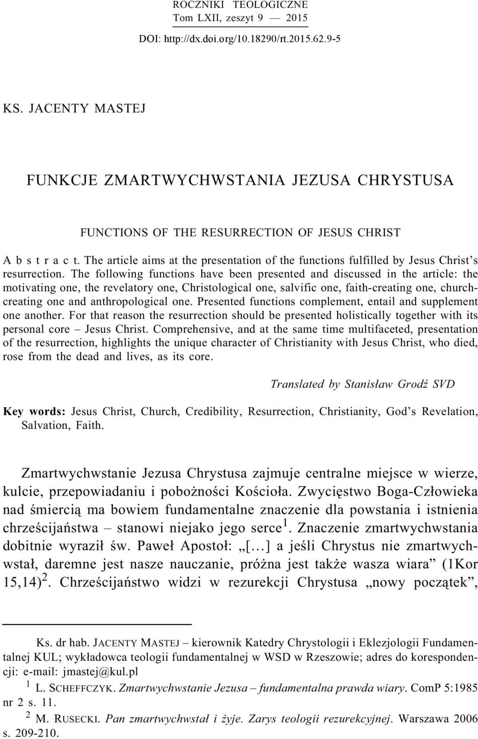 Thearticle aims at the presentation of the functions fulfilled by Jesus Christ s resurrection.