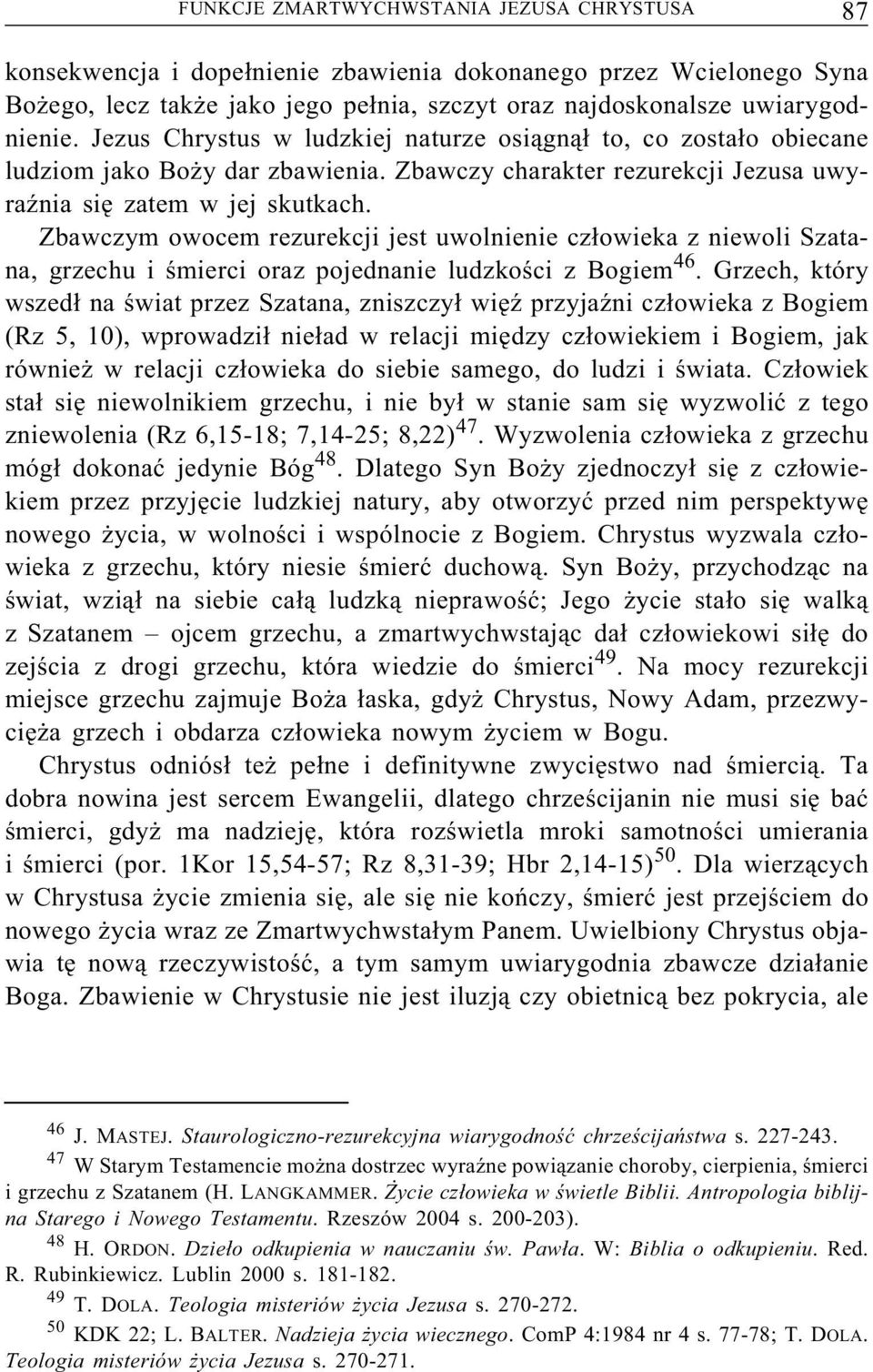 Zbawczym owocem rezurekcji jest uwolnienie człowieka z niewoli Szatana, grzechu i śmierci oraz pojednanie ludzkości z Bogiem 46.