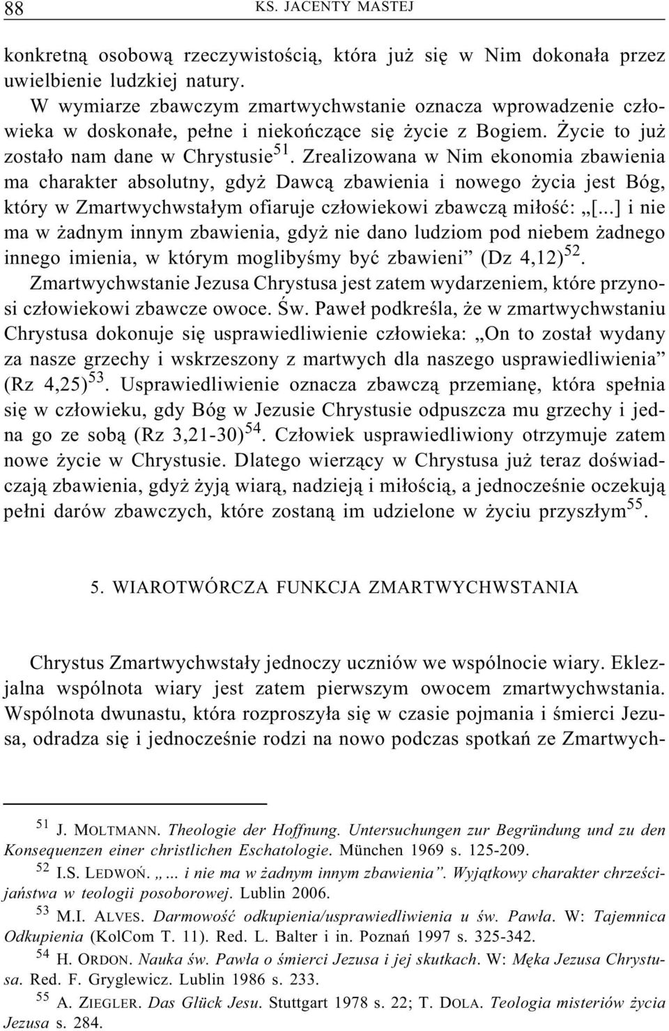 Zrealizowana w Nim ekonomia zbawienia ma charakter absolutny, gdyż Dawcą zbawienia i nowego życia jest Bóg, który w Zmartwychwstałym ofiaruje człowiekowi zbawczą miłość: [.